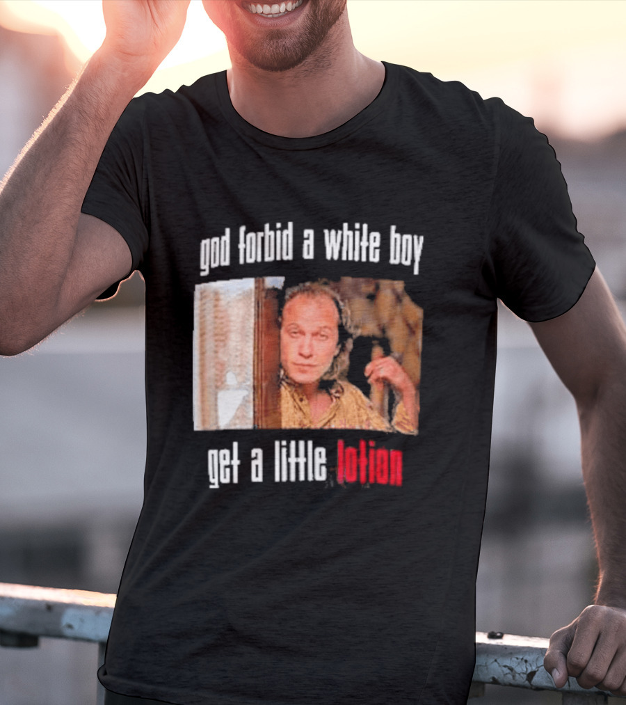 God Forbid A White Boy Get A Little Lotion Image T-Shirt