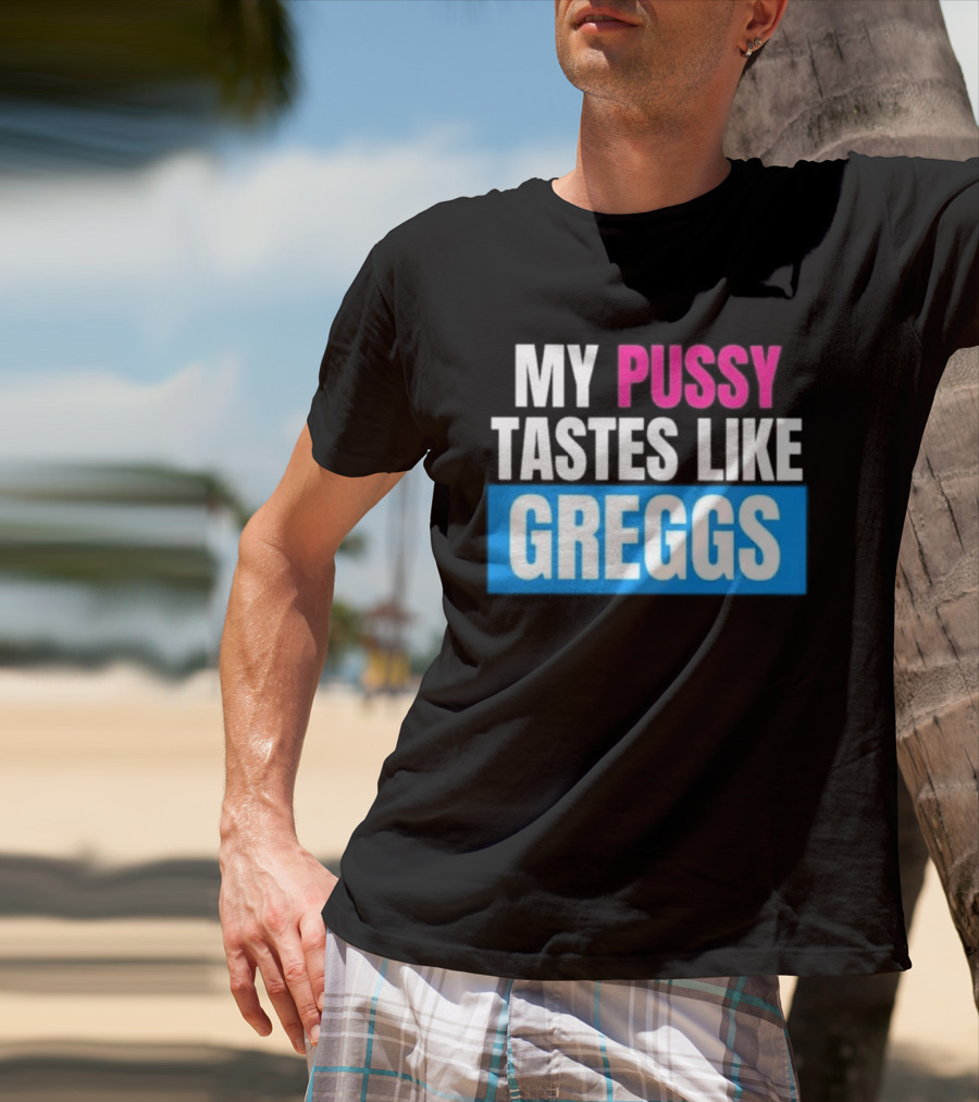My Pussy Tastes Like Greggs T-Shirt