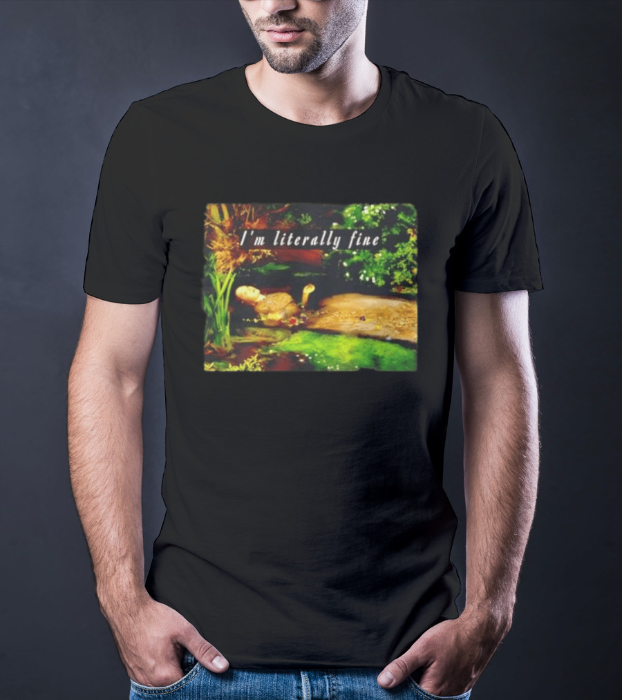 I'm Literally Fine Ophelia Hamlet Painting Sarcastic Mood T-Shirt