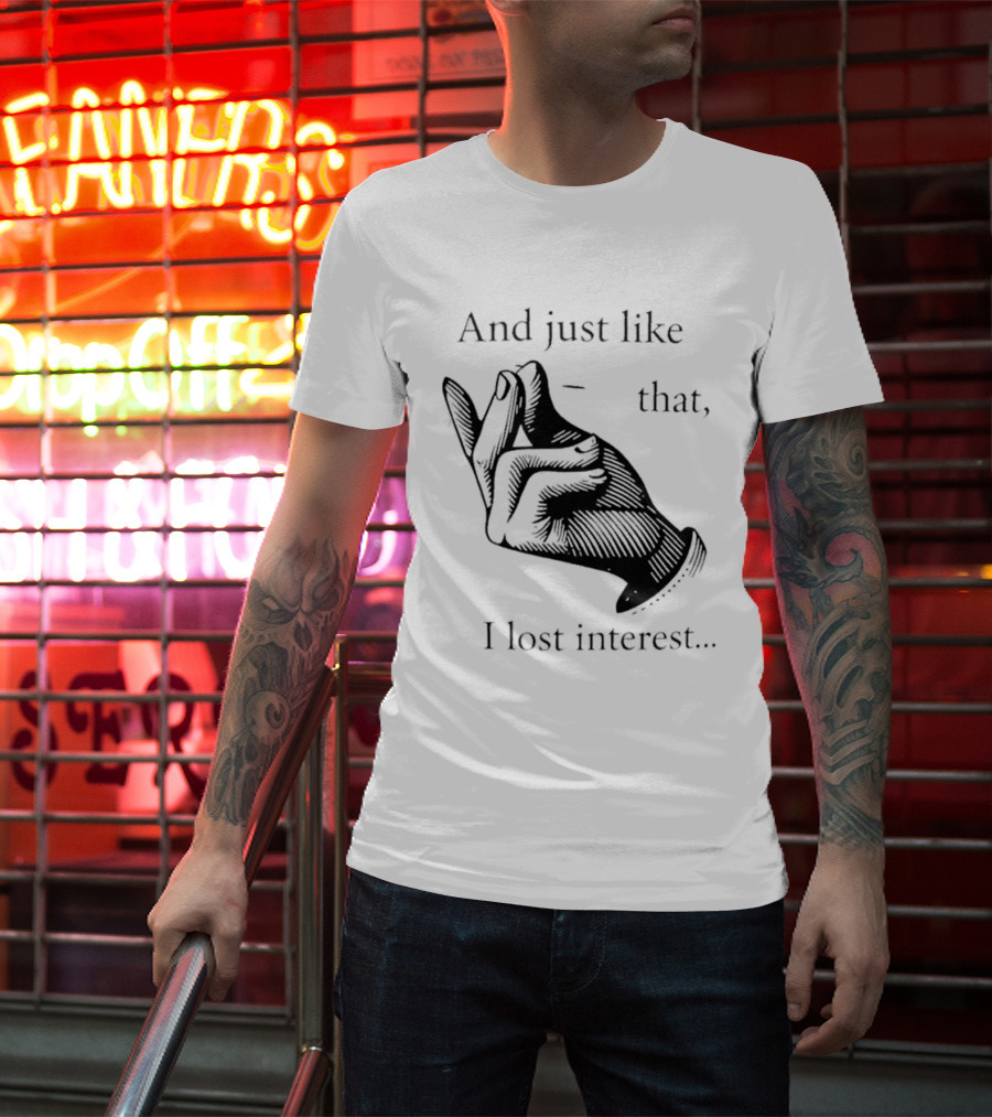 And Just Like That I Lost Interest Snap Fingers T-Shirt