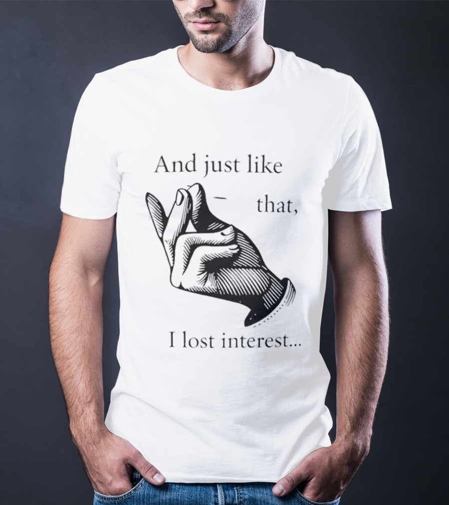 And Just Like That I Lost Interest Snap Fingers T-Shirt