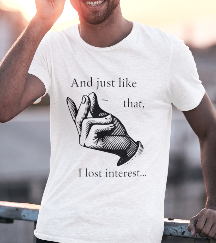 And Just Like That I Lost Interest Snap Fingers T-Shirt