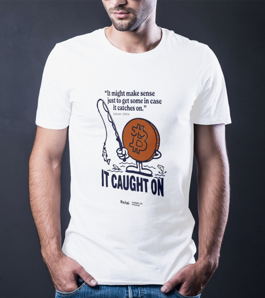 It Might Make Sense Just To Get Some In Case It Catches On Bitcoin 2009 It Caught On Satoshi T-Shirt