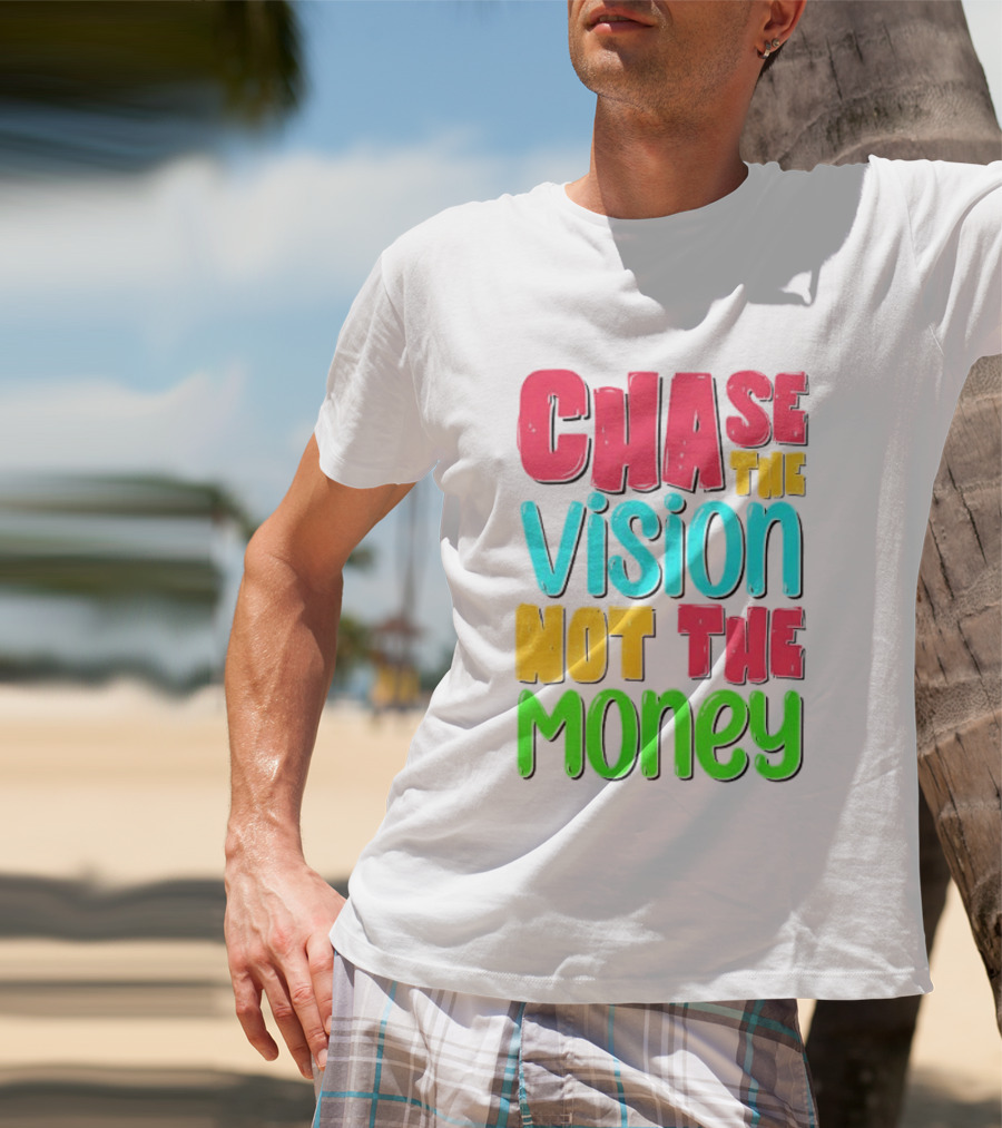 Chase The Vision Not The Money Bold Motivational Phrase T-Shirt