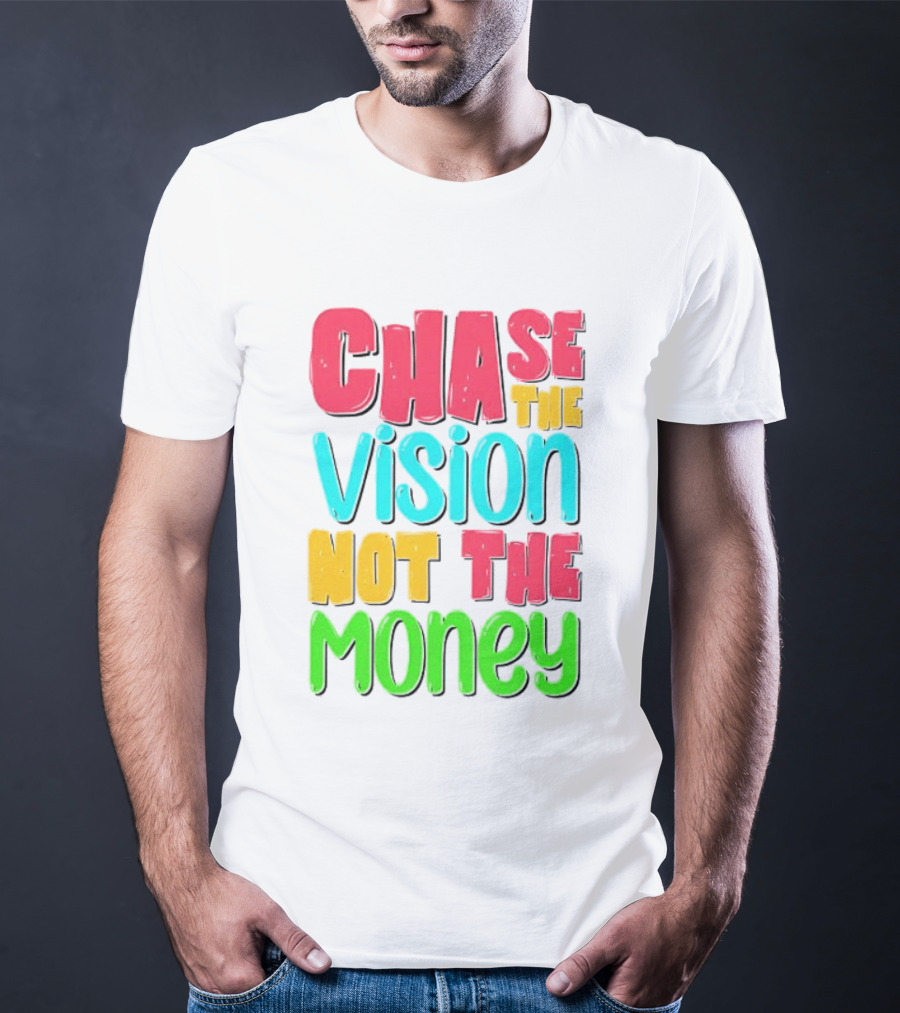 Chase The Vision Not The Money Bold Motivational Phrase T-Shirt