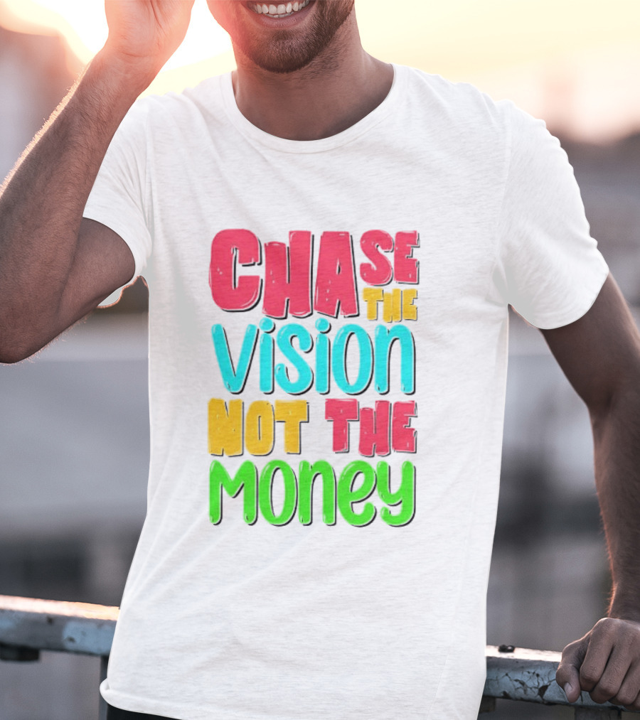 Chase The Vision Not The Money Bold Motivational Phrase T-Shirt
