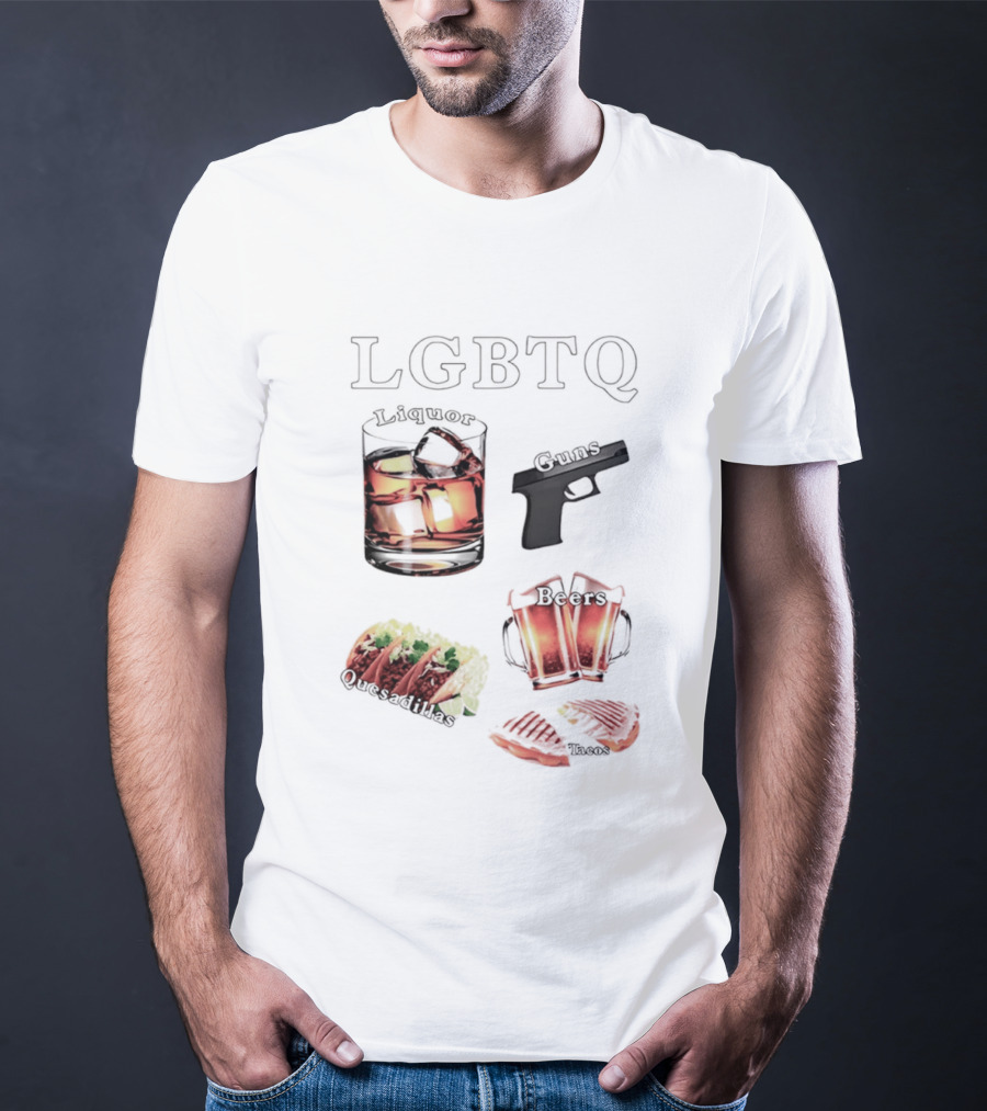 LGBTQ Liquor Guns Beers Tacos Quesadillas Bold Fun Lifestyle T-Shirt