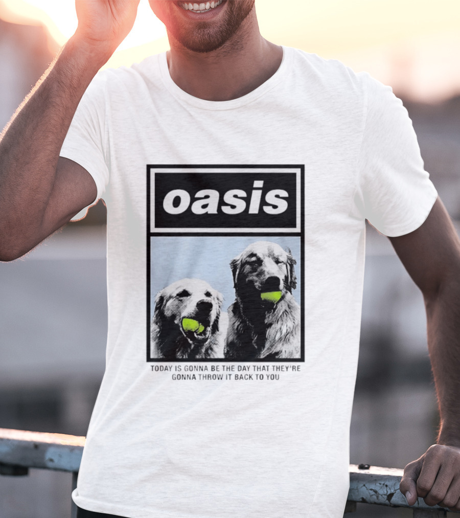Oasis Dogs With Tennis Balls Today Is Gonna Be The Day That They're Gonna Throw It Back To You T-Shirt
