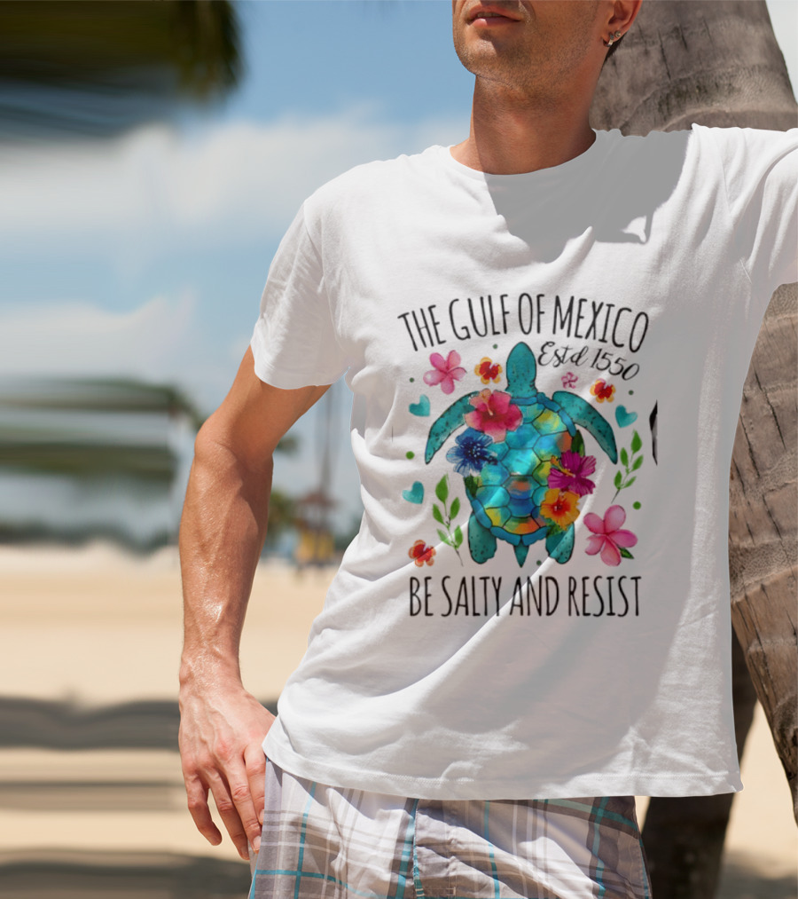 The Gulf Of Mexico Sea Turtle Estd 1550 Be Salty And Resist T-Shirt