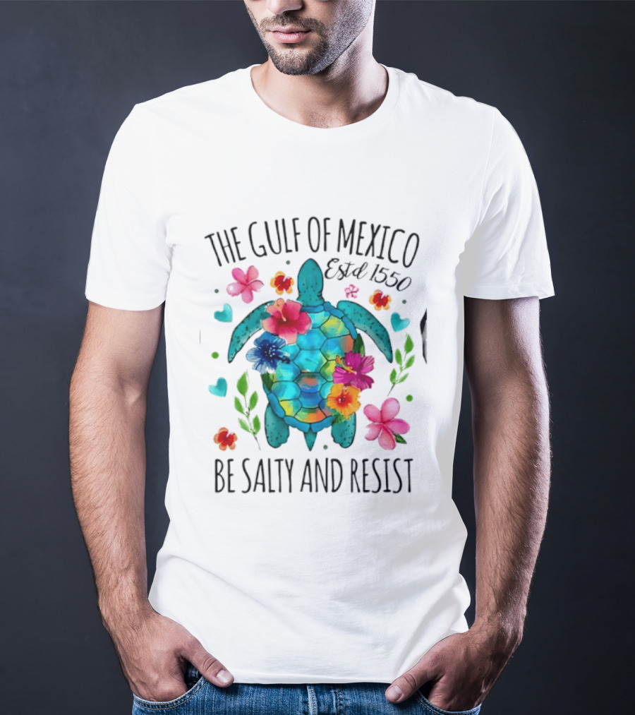 The Gulf Of Mexico Sea Turtle Estd 1550 Be Salty And Resist T-Shirt