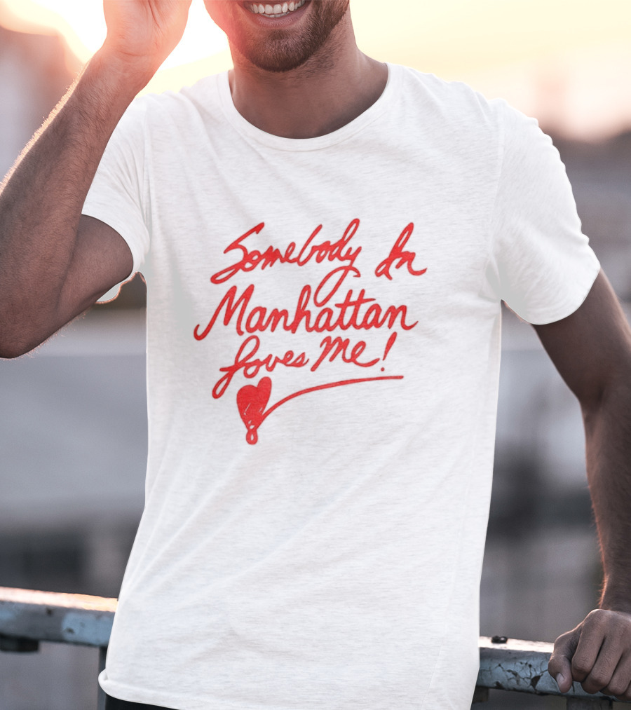 Somebody In Manhattan Loves Me NYC 2026 T-Shirt