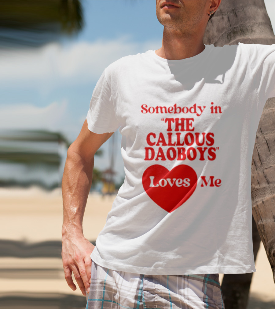 Somebody In The Callous Daoboys Loves Me Heart T-Shirt