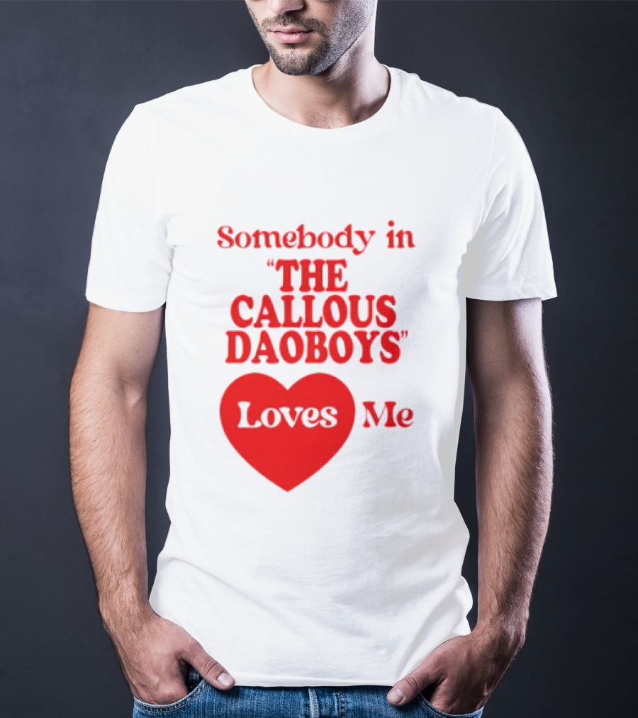Somebody In The Callous Daoboys Loves Me Heart T-Shirt