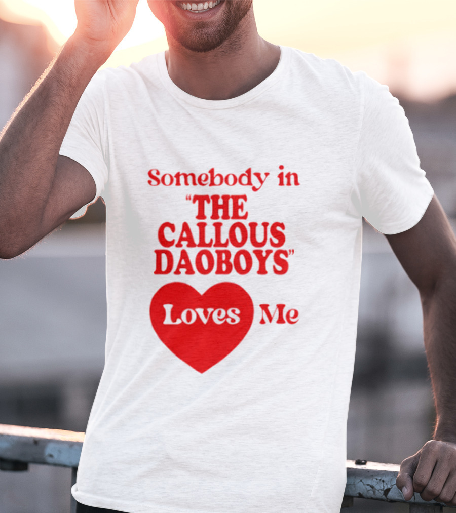 Somebody In The Callous Daoboys Loves Me Heart T-Shirt