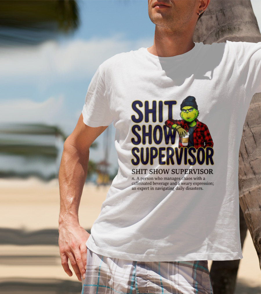 Shit Show Supervisor Grinch Chaos Manager Caffeinated Expert T-Shirt