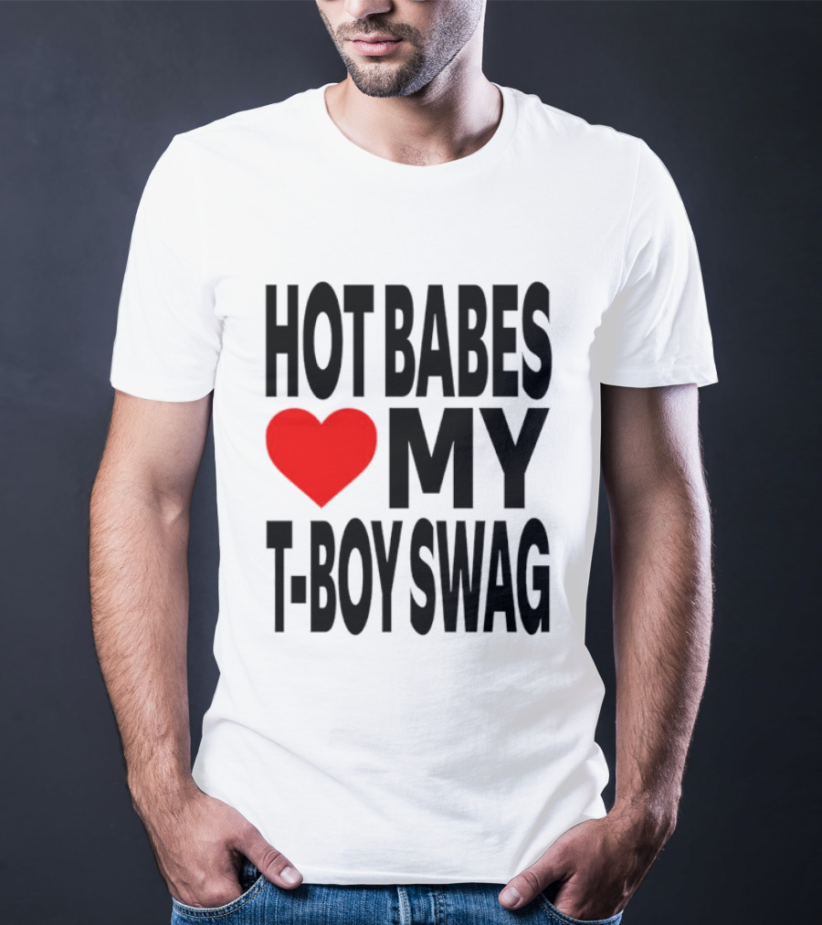 Hot Babes Love My Boy Swag T-Shirt