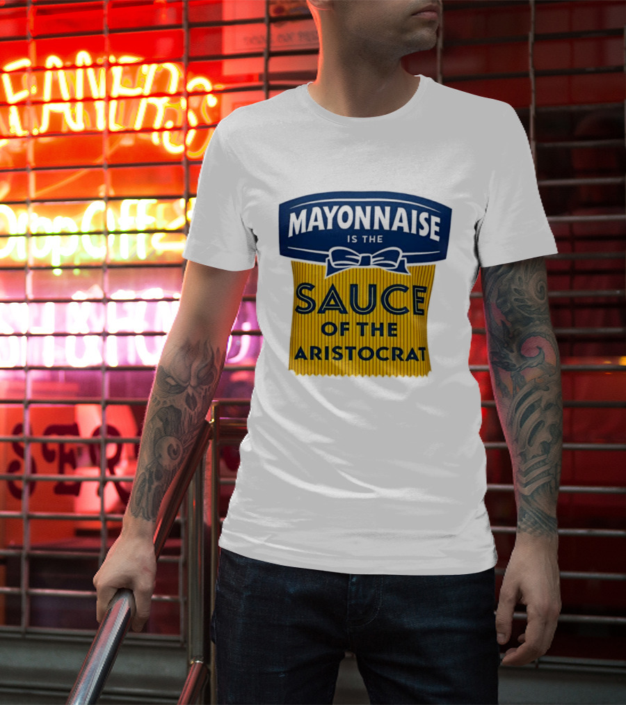 Mayonnaise Is The Sauce Of The Aristocrat T-Shirt