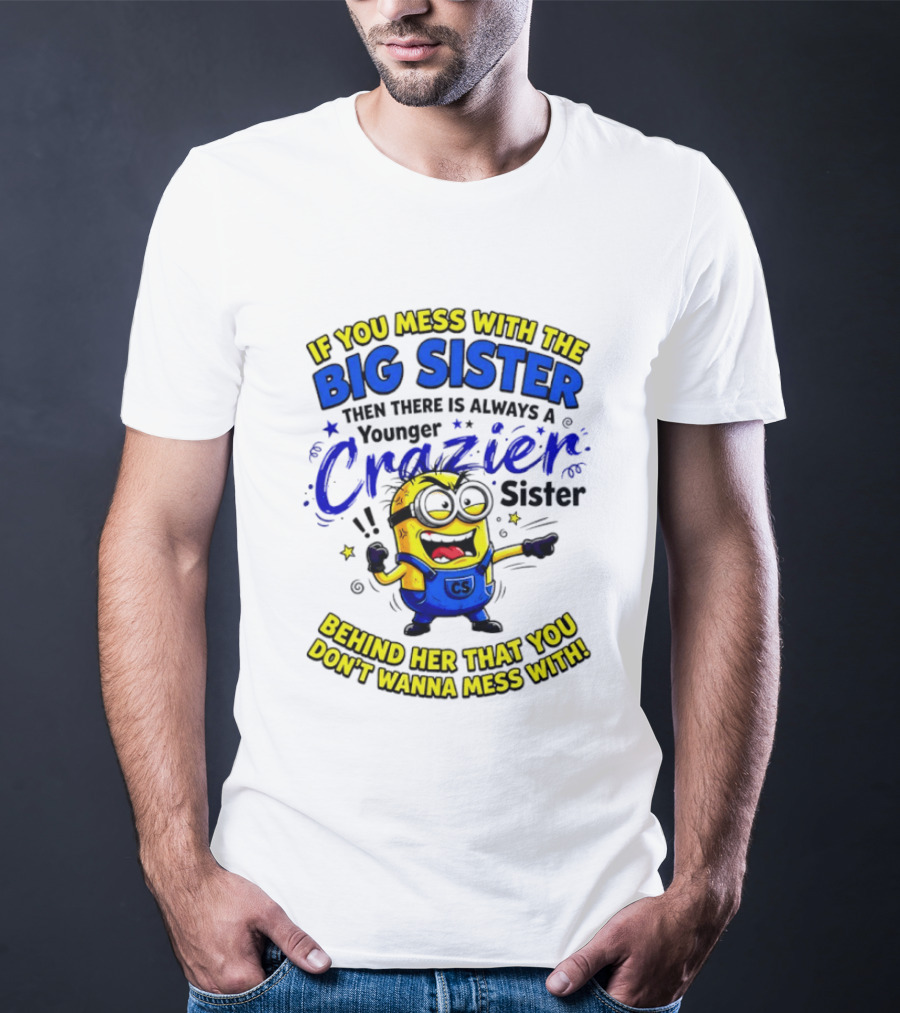 Big Sister Minion Younger Crazier Sister Behind Her That You Don't Wanna Mess T-Shirt