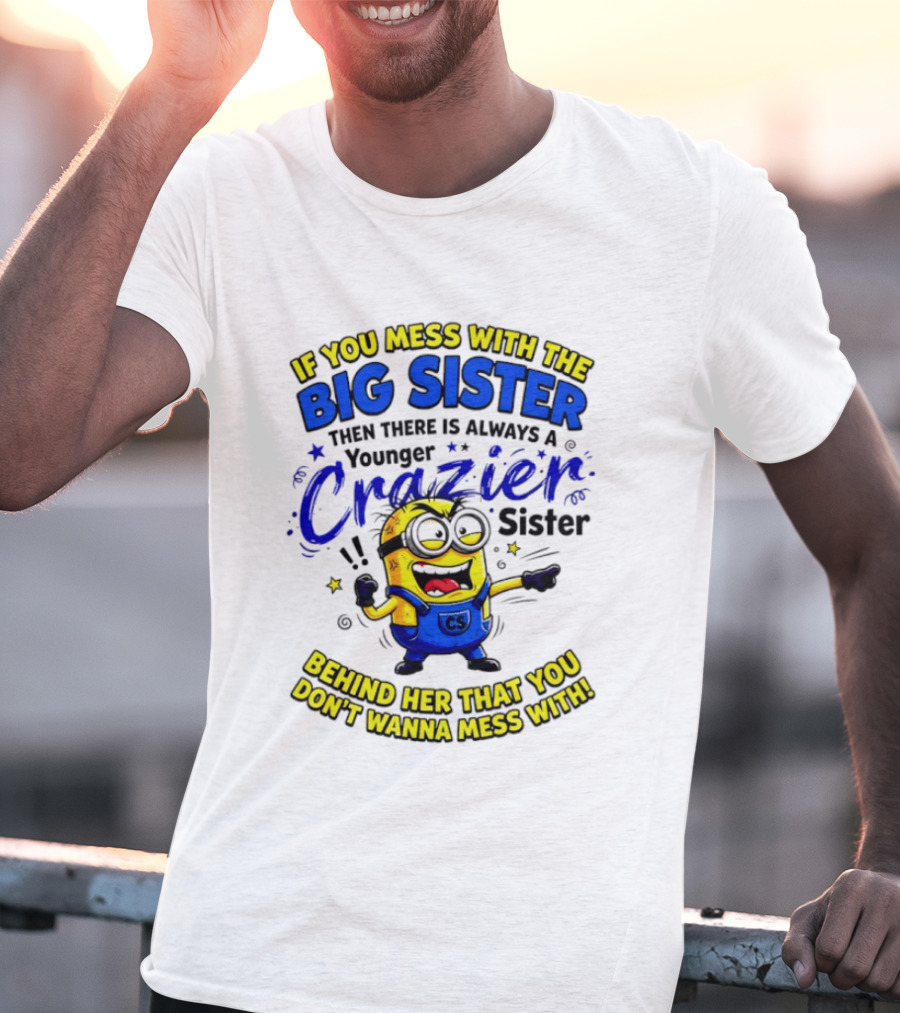 Big Sister Minion Younger Crazier Sister Behind Her That You Don't Wanna Mess T-Shirt