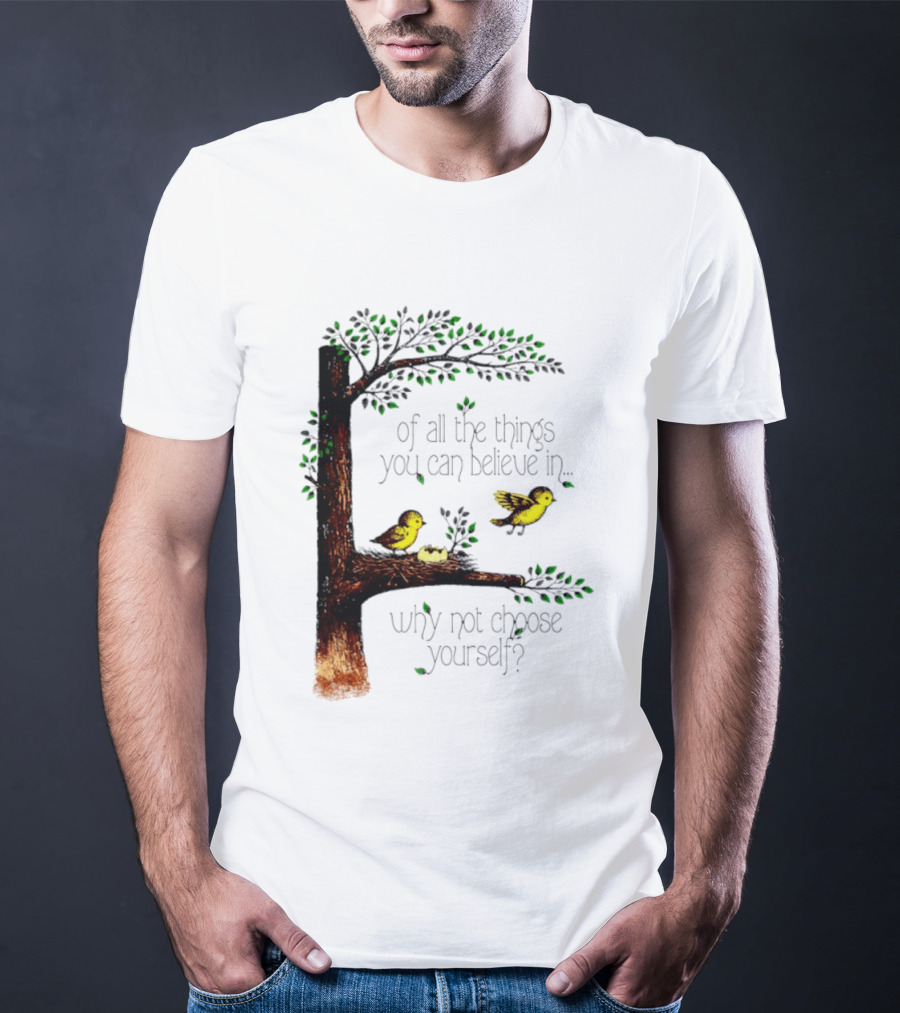 Bird Tree Of All The Things You Can Believe In Why Not Choose Yourself T-Shirt