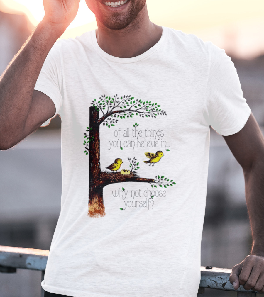 Bird Tree Of All The Things You Can Believe In Why Not Choose Yourself T-Shirt