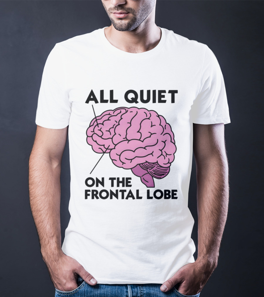 All Quiet On The Frontal Lobe Brain T-Shirt