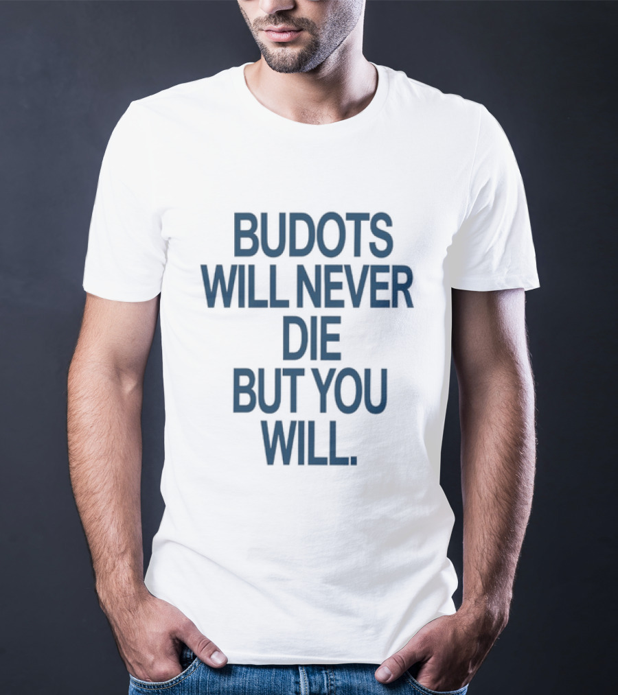 Budots Will Never Die But You Will T-Shirt