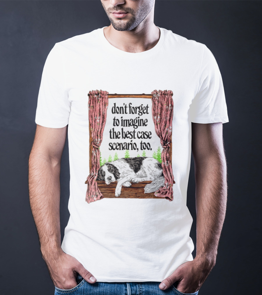 Don't Forget To Imagine The Best Case Scenario Too Dog Sleeping By Window With Curtains T-Shirt