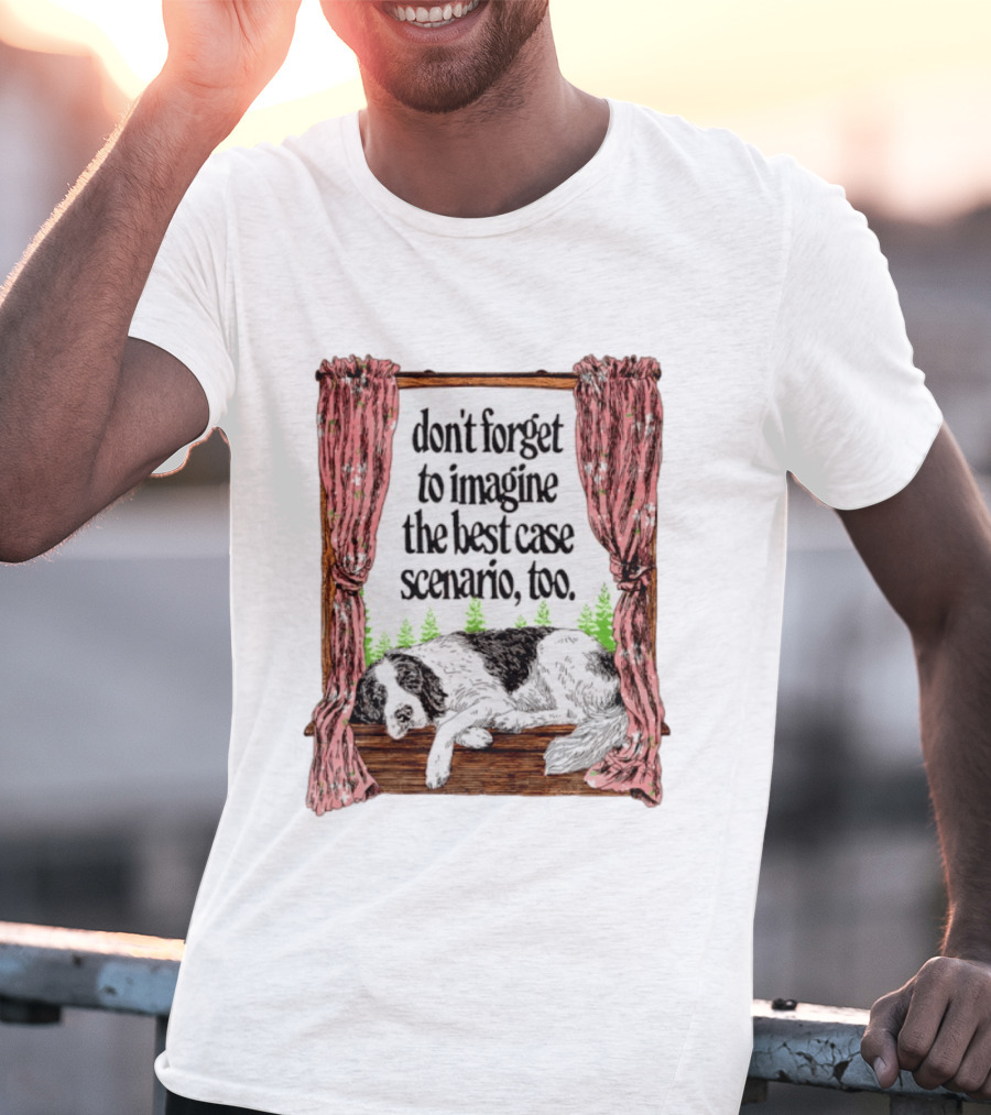 Don't Forget To Imagine The Best Case Scenario Too Dog Sleeping By Window With Curtains T-Shirt