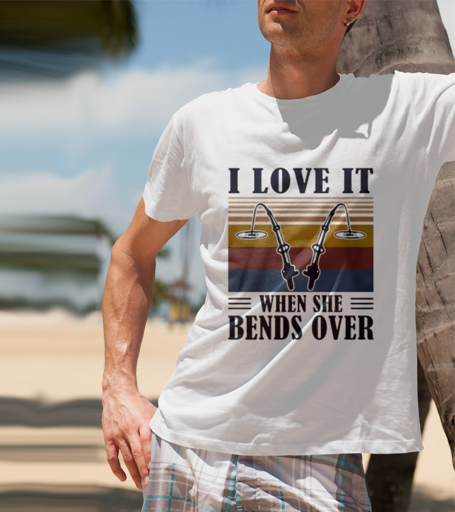 I Love It When She Bends Over Fishing Rod T-Shirt