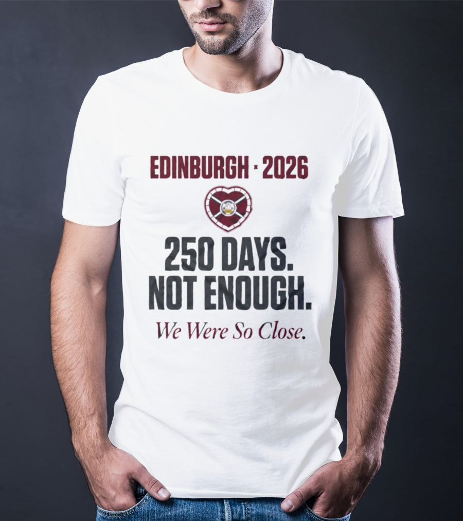 Edinburgh 2026 250 Days Not Enough We Were So Close T-Shirt