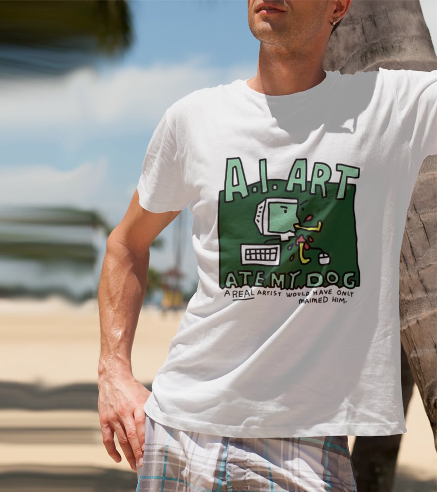 A.I. Art Ate My Dog A Real Artist Would Have Only Maimed Him T-Shirt