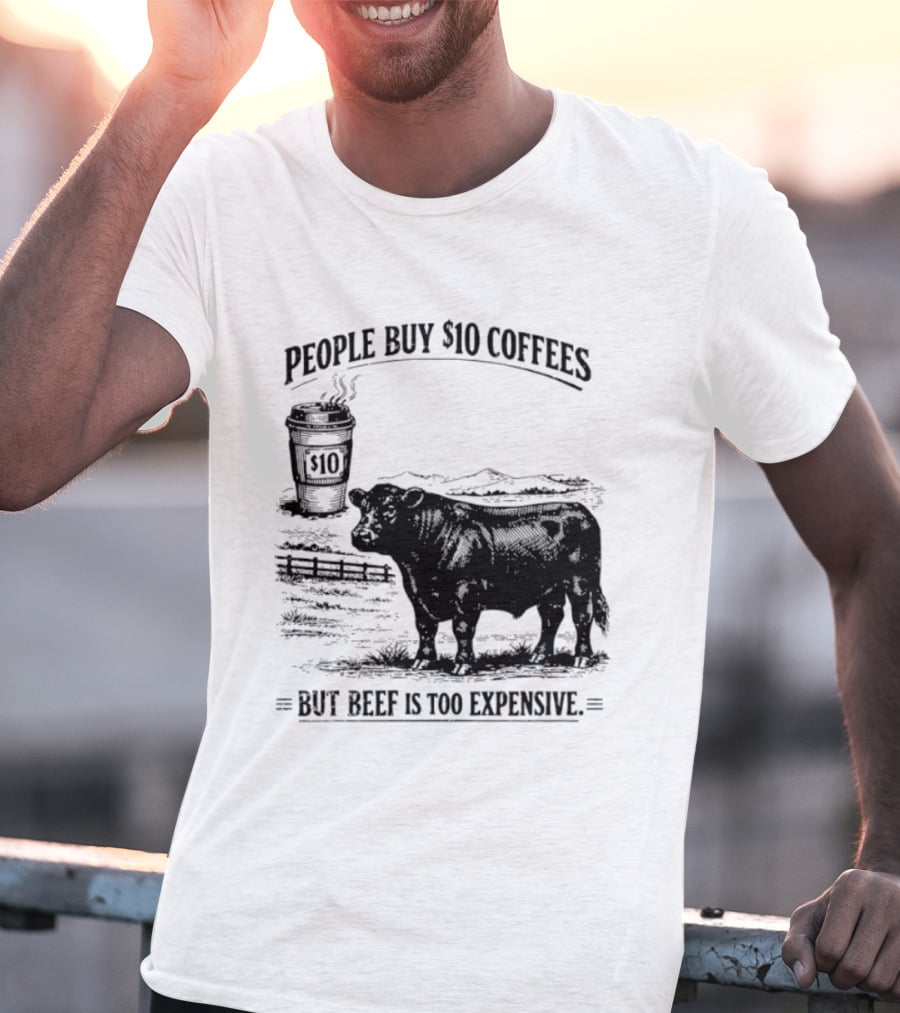 People Buy $10 Coffees But Beef Is Too Expensive Funny Cow Silhouette Coffee Cup T-Shirt