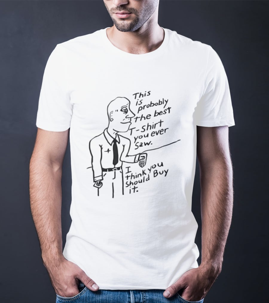 This Is Probably The Best You Ever Saw Cartoon Man I Think You Should Buy It T-Shirt