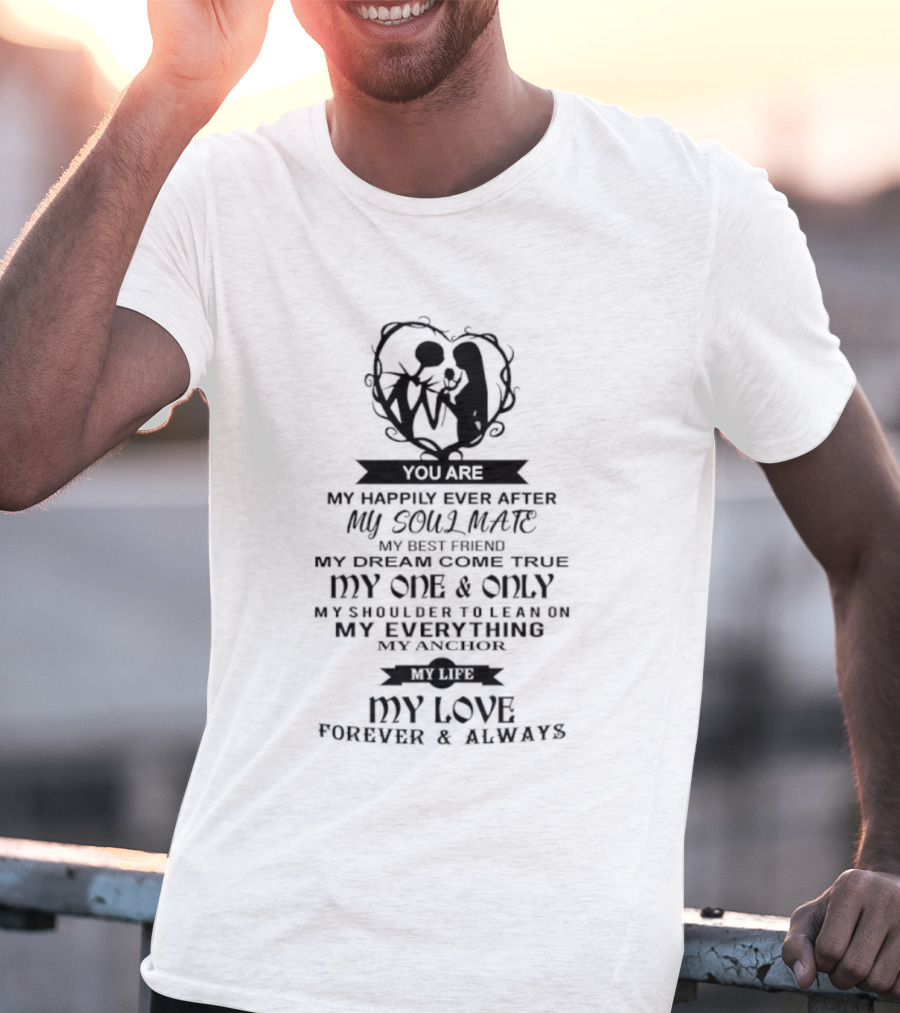 You Are My Happily Ever After My Soul Mate My Best Friend Dream Come True One And Only My Everything Love Forever Always T-Shirt