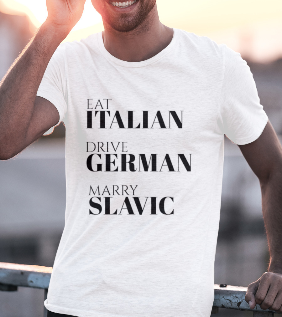 Eat Italian Drive German Marry Slavic T-Shirt