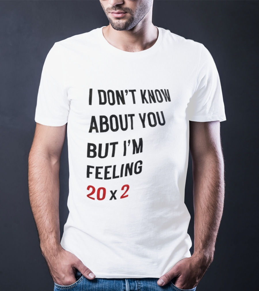 I Don't Know About You But I'm Feeling 20 X 2 T-Shirt