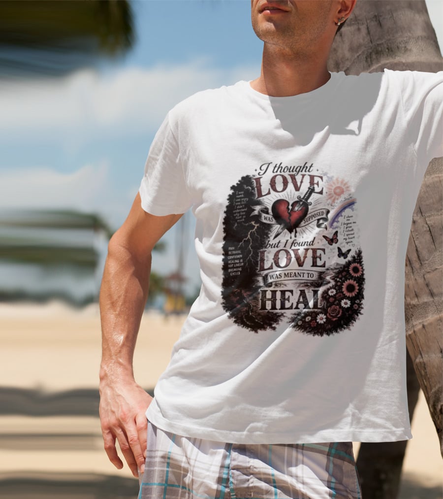 I Thought Love Was Supposed But I Found Love Was Meant To Heal Heart Sunflowers Rainbow T-Shirt