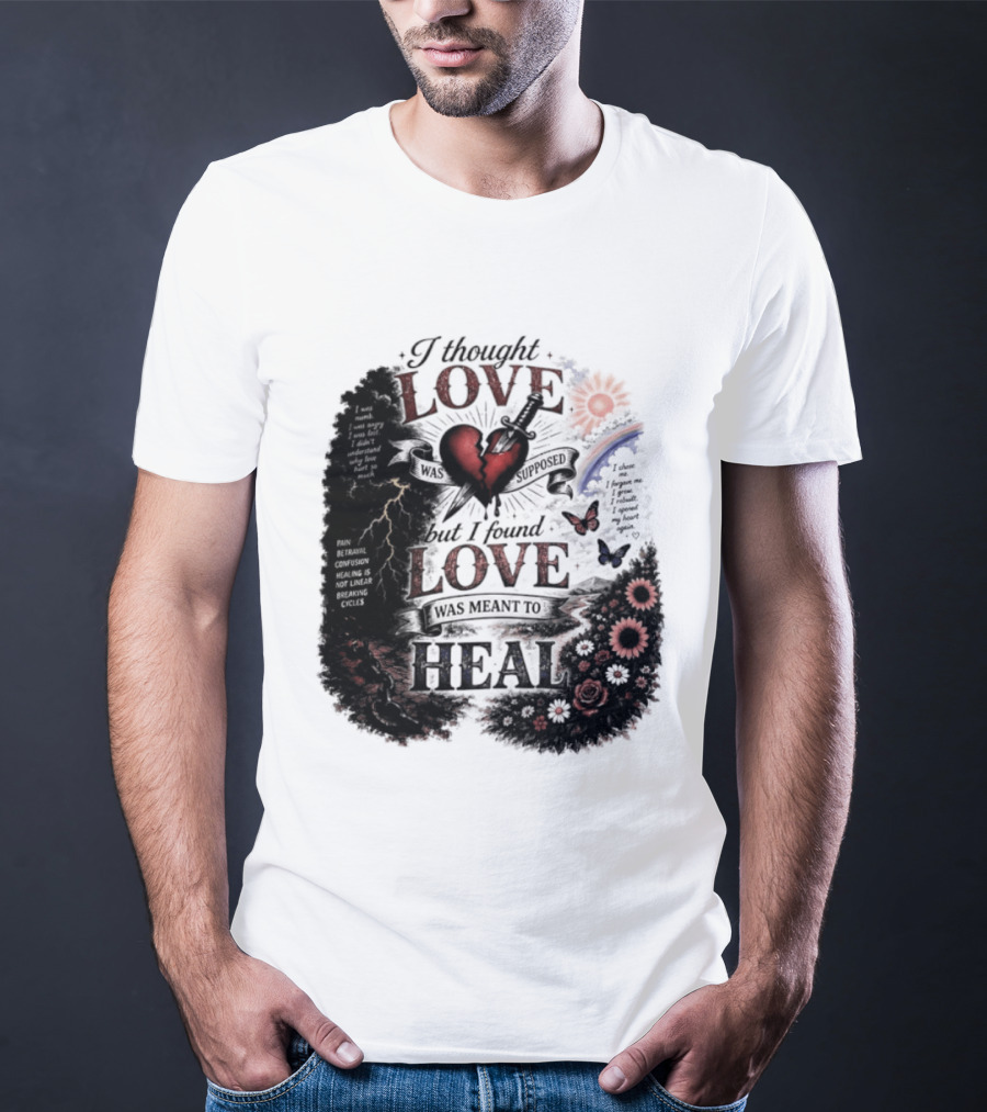 I Thought Love Was Supposed But I Found Love Was Meant To Heal Heart Sunflowers Rainbow T-Shirt