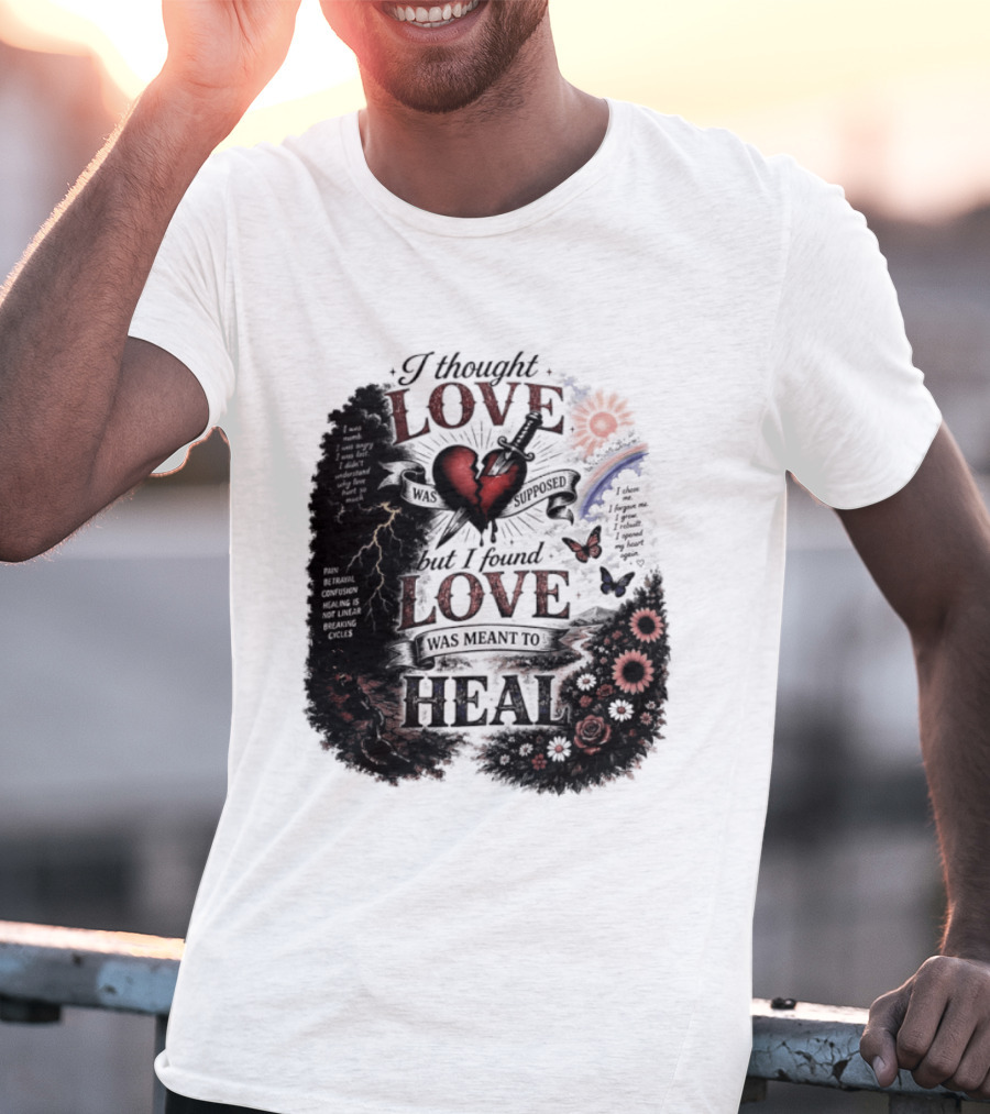 I Thought Love Was Supposed But I Found Love Was Meant To Heal Heart Sunflowers Rainbow T-Shirt