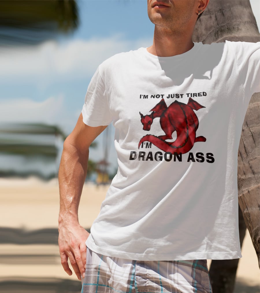 I'm Not Just Tired I'm Dragon Ass Red Dragon T-Shirt
