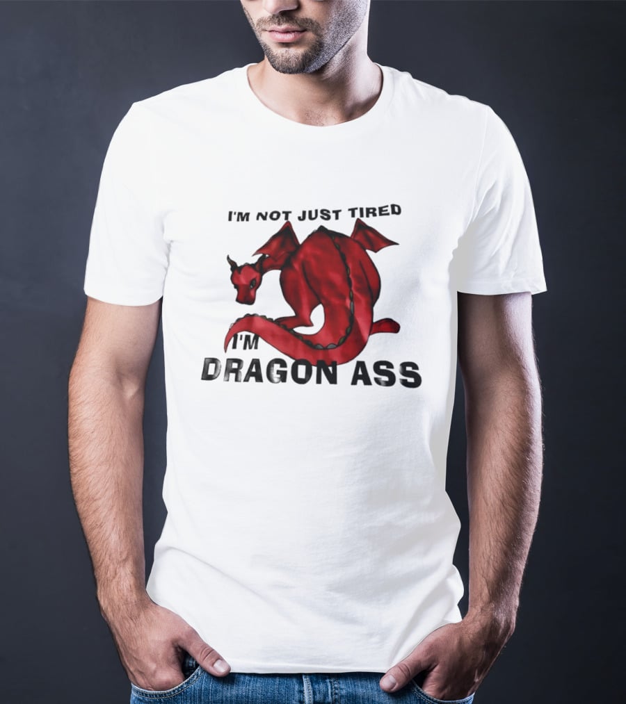 I'm Not Just Tired I'm Dragon Ass Red Dragon T-Shirt