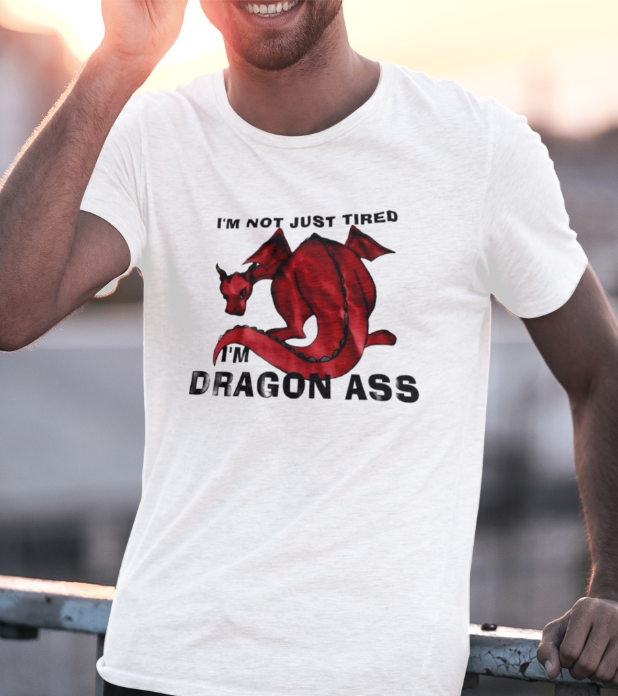 I'm Not Just Tired I'm Dragon Ass Red Dragon T-Shirt