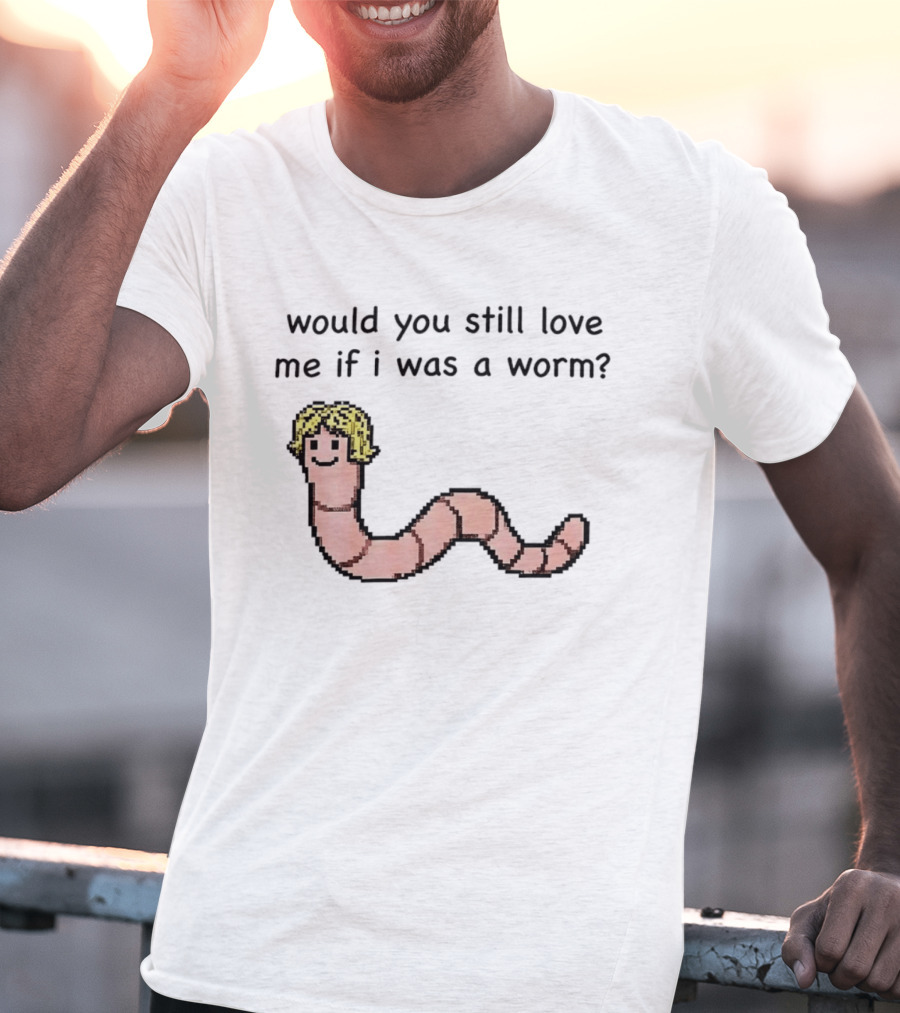 Would You Still Love Me If I Was A Worm Cute Cartoon Worm With Blonde Hair T-Shirt