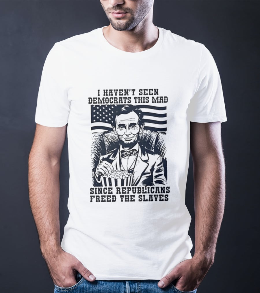 Abe Lincoln I Haven't Seen Democrats This Mad Since Republicans Freed The Slaves Popcorn American Flag T-Shirt