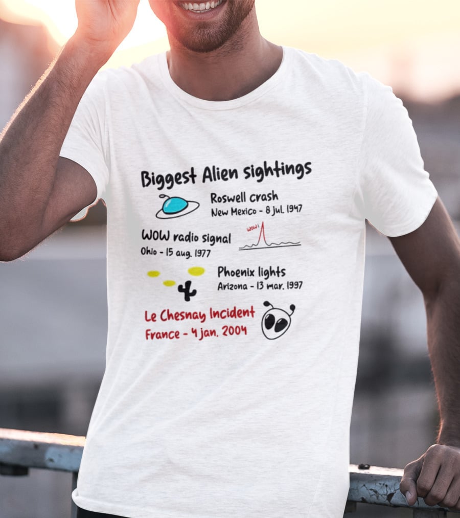 Biggest Alien Sightings Roswell Crash WOW Radio Signal Phoenix Lights Le Chesnay Incident France 4 Jan 2004 T-Shirt
