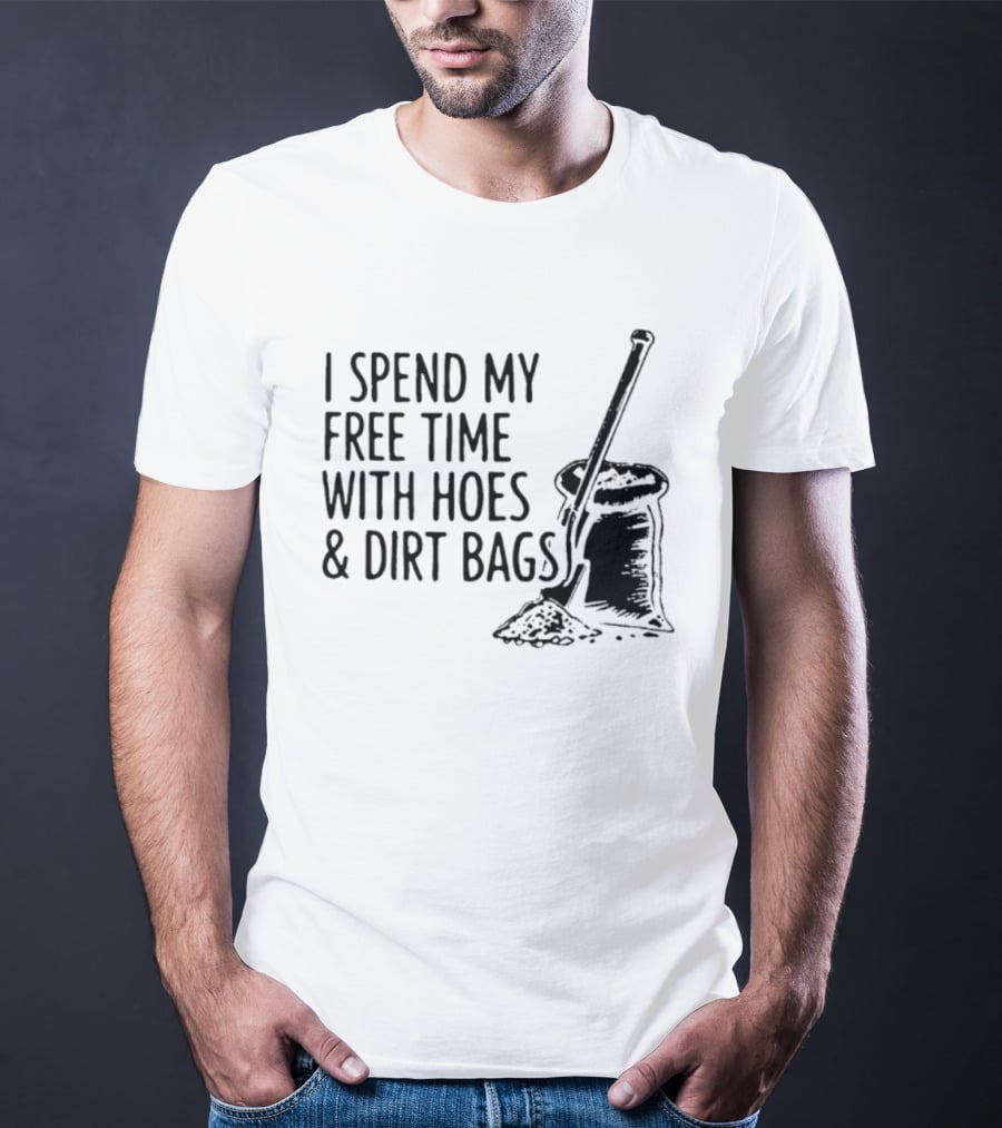 I Spend My Free Time With Hoes And Dirt Bags Shovel Sack Compost Gardening Humor T-Shirt
