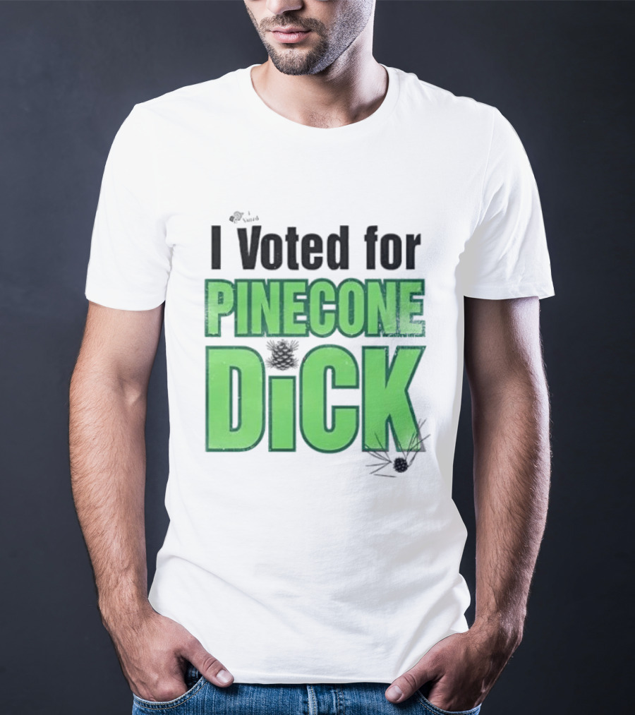 I Voted For Pinecone Dick Humor Pinecone T-Shirt