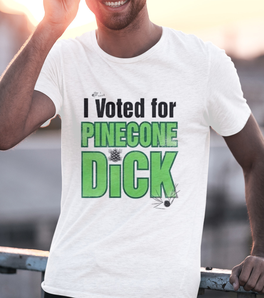 I Voted For Pinecone Dick Humor Pinecone T-Shirt