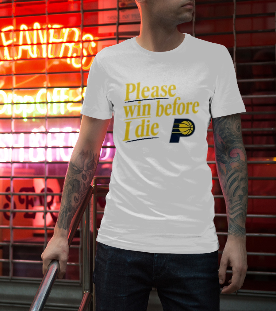 Please Win Before I Die Indiana Pacers Basketball Fan T-Shirt
